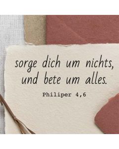 Motivstempel mit Spruch: sorge dich um nichts, und bete um alles.  