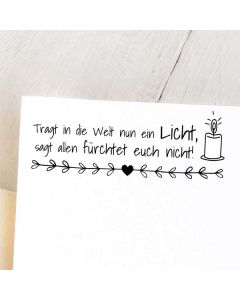 Spruchstempel: Tragt in die Welt nun ein Licht, sagt allen fürchtet euch nicht!  