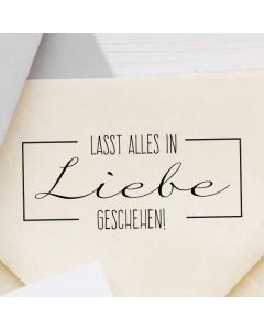 Motivstempel mit Spruch: Lasst alles mit Liebe geschehen!  