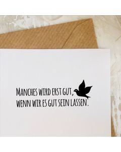 Stempel mit Spruch: Manches wird erst gut, wenn wir es gut sein lassen.  