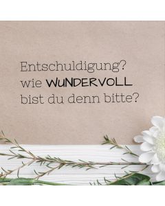 Stempel mit Spruch: Entschuldigung? Wie wundervoll bis du denn bitte?  